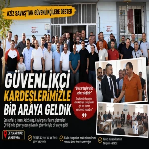 GÜVENLİKÇİLERİN KADRO MÜCADELESİNE AZİZ SAVAŞ’TAN DESTEK