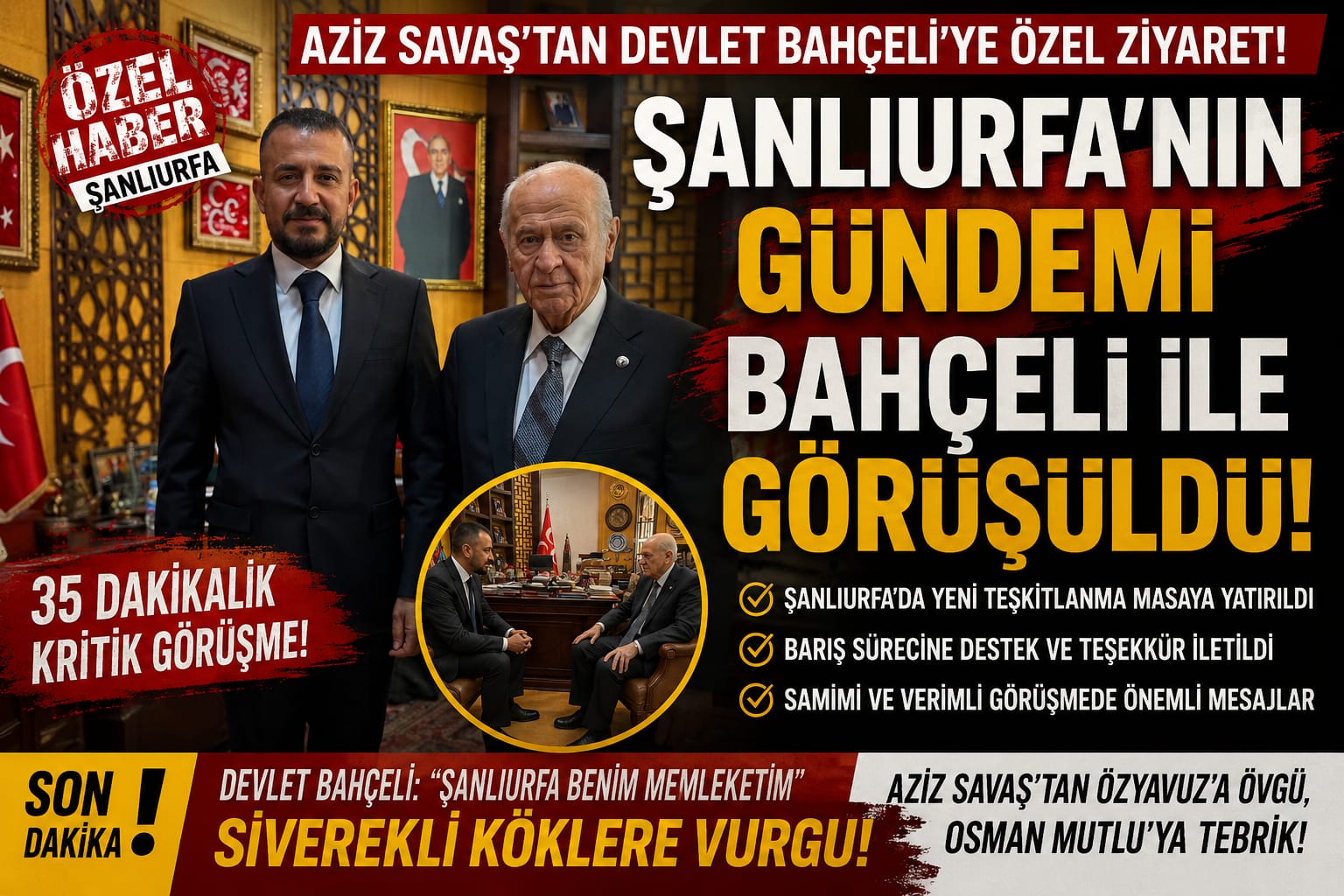AZİZ SAVAŞ'TAN DEVLET BAHÇELİ'YE KRİTİK ZİYARET! ŞANLIURFA'NIN YENİ DÖNEMİ MASAYA YATIRILDI