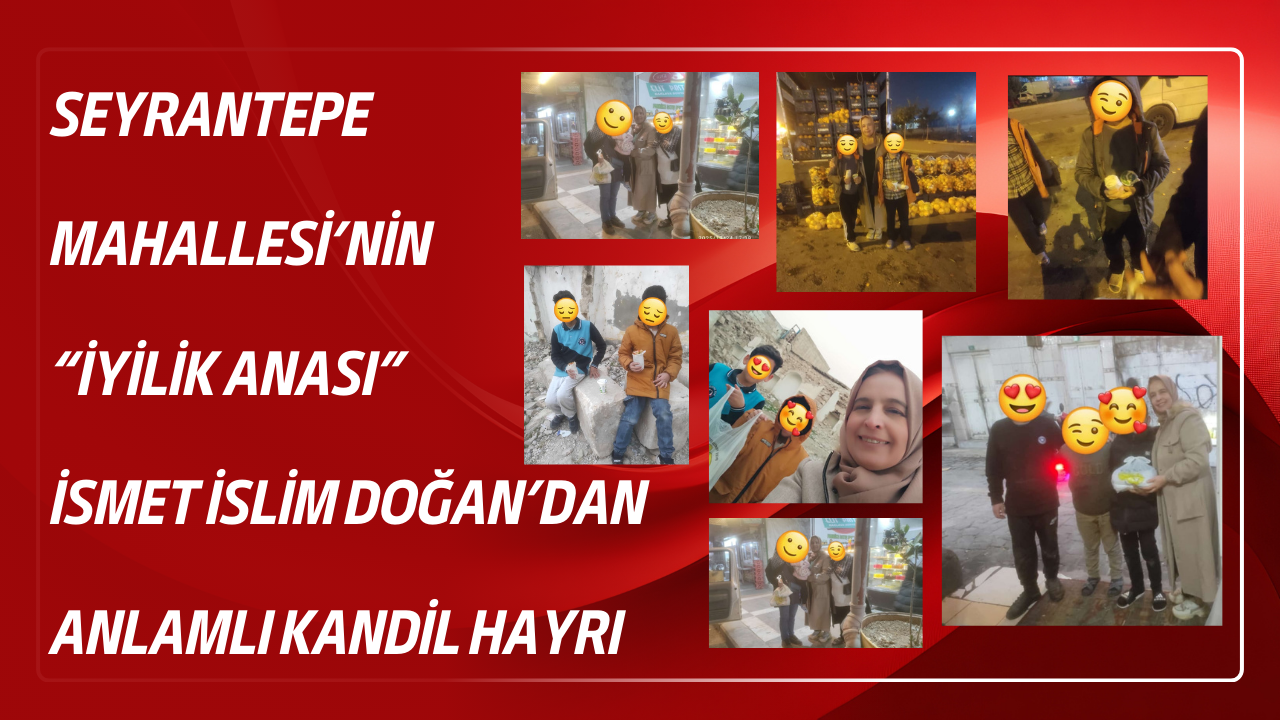 Seyrantepe Mahallesi’nin “İyilik Anası” İsmet İslim Doğan’dan Anlamlı Kandil Hayrı