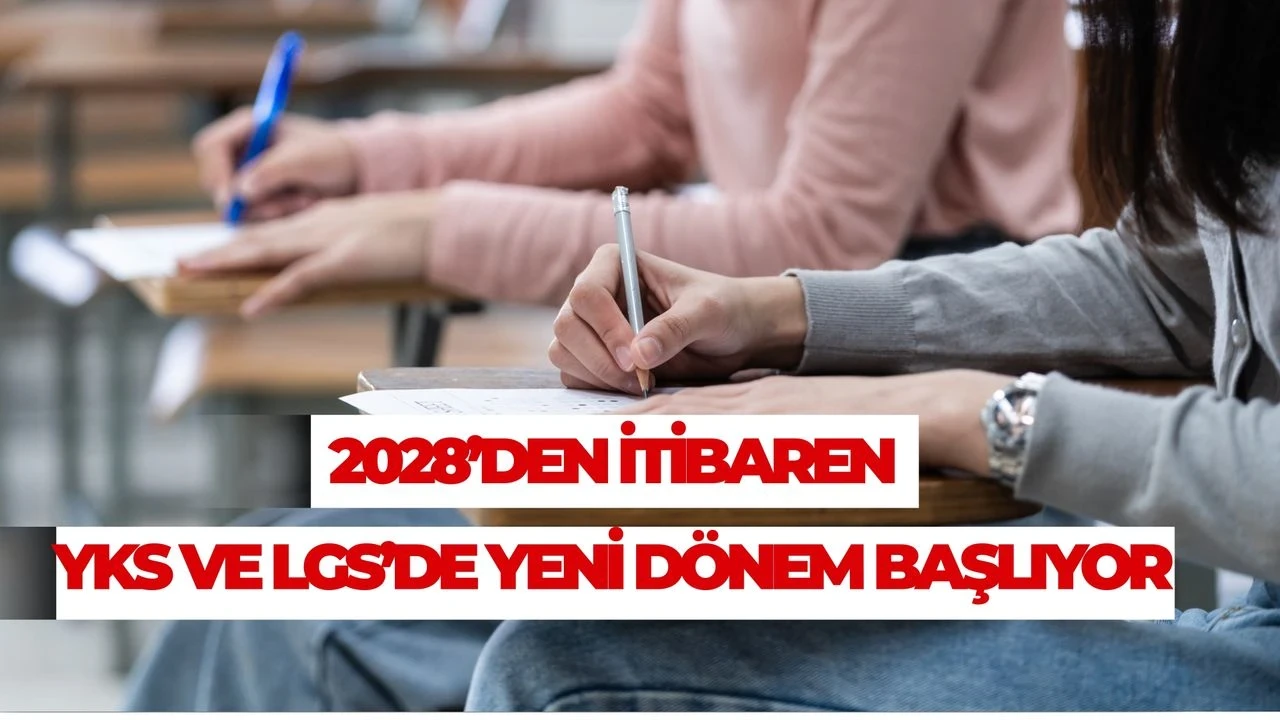 2028’den itibaren YKS Ve LGS’de Yeni Dönem Başlıyor