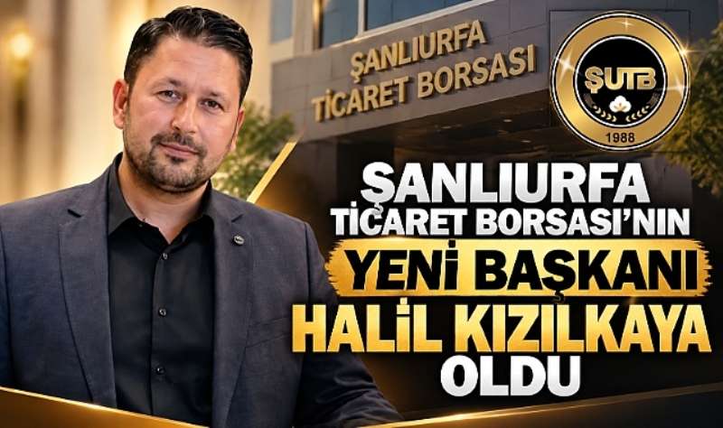 Şanlıurfa Ticaret Borsası'nın Yeni Başkanı Halil Kızılkaya Oldu