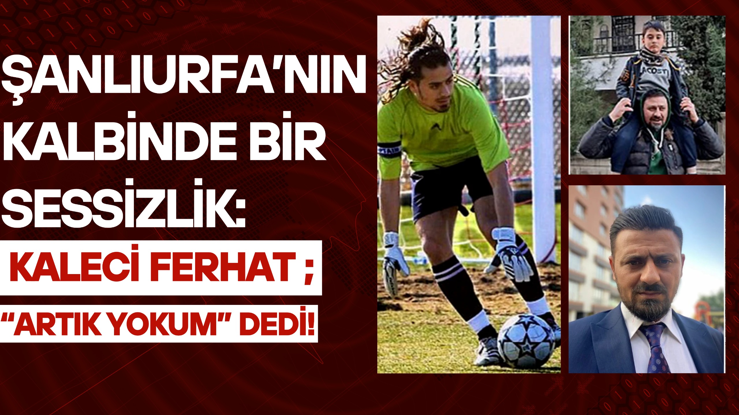 Şanlıurfa’nın Kalbinde Bir Sessizlik: Kaleci Ferhat “Artık Yokum” Dedi