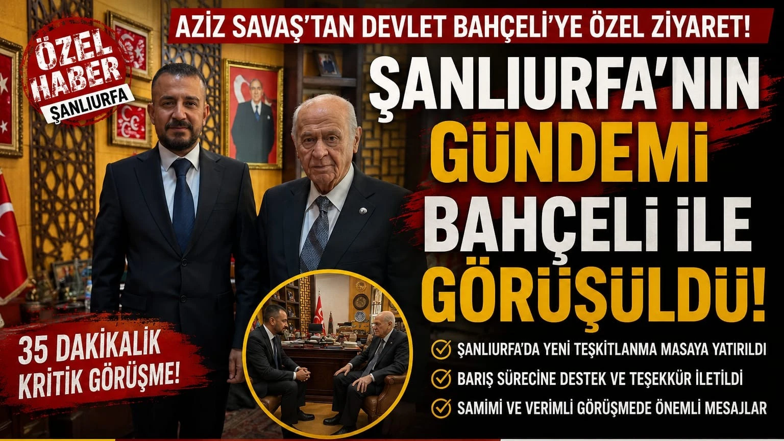 AZİZ SAVAŞ'TAN DEVLET BAHÇELİ'YE KRİTİK ZİYARET! ŞANLIURFA'NIN YENİ DÖNEMİ MASAYA YATIRILDI